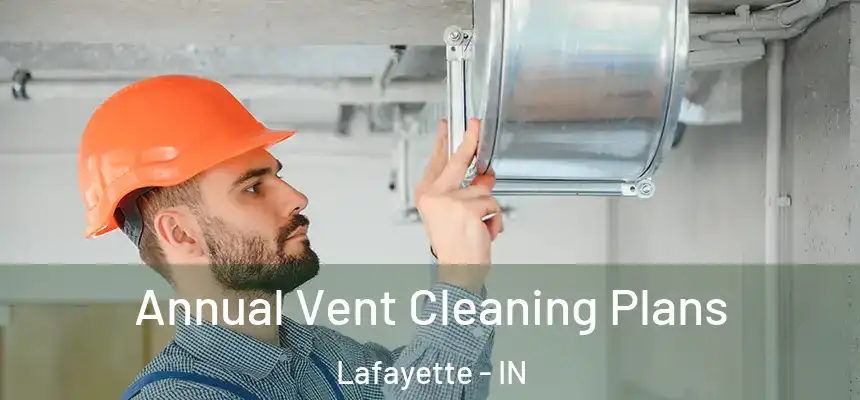 Annual Vent Cleaning Plans Lafayette - IN