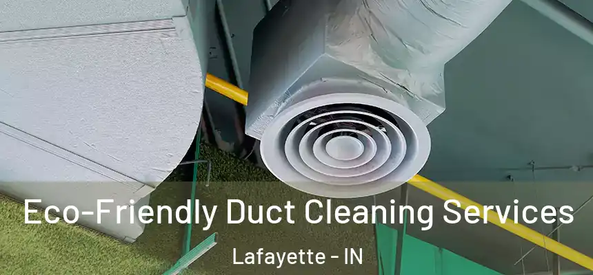  Eco-Friendly Duct Cleaning Services Lafayette - IN