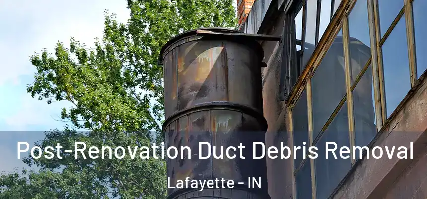 Post-Renovation Duct Debris Removal Lafayette - IN